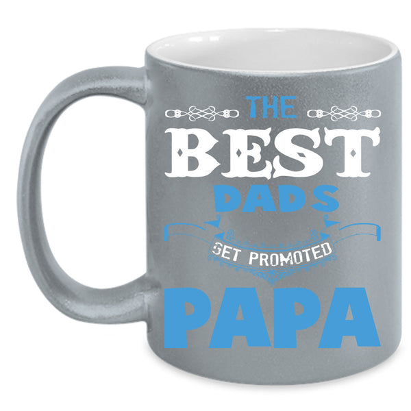 The Best Dads Get Promoted Papa Mug, Gift For Father's Day Mug