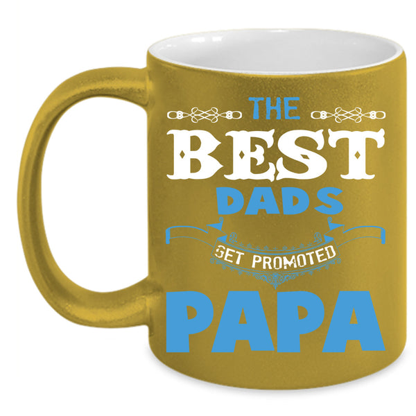 The Best Dads Get Promoted Papa Mug, Gift For Father's Day Mug