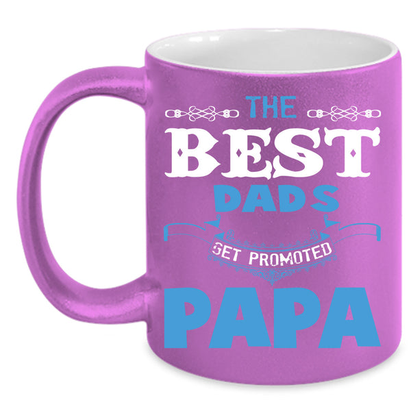The Best Dads Get Promoted Papa Mug, Gift For Father's Day Mug