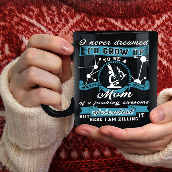 I'd Grow Up To Be A Mom Of A Scientist Coffee Mug, Cool Mom Coffee Cup
