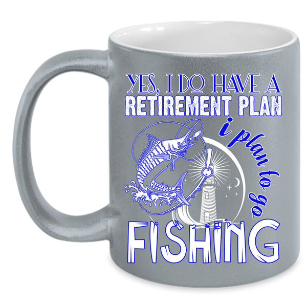 I Do Have A Retirement Plan Coffee Mug, I Plan To Go Fishing Coffee Cup