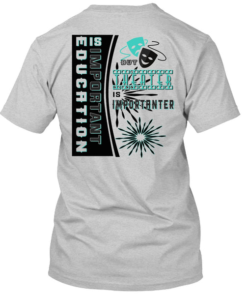 Education Is Important But Theater Is Importanter T Shirt, My Job T Shirt