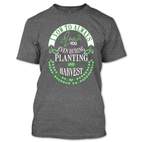 I Vow To Always Love You T Shirt, Even During Planting T Shirt