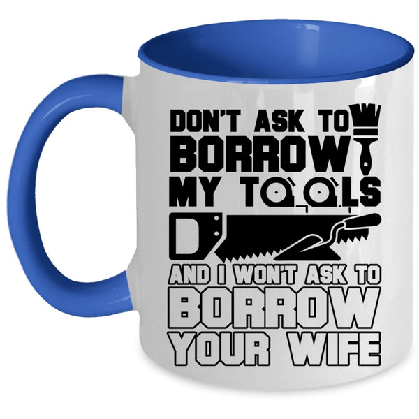 Funny Mechanics Coffee Mug, Don't Ask To Borrow My Tools Accent Mug
