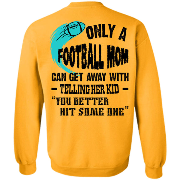 Being A Football Player T Shirt, Only A Football Mom Can Get Away Sweatshirt