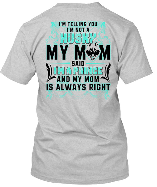I'm Not A Husky My Mom T Shirt, I'm A Prince T Shirt