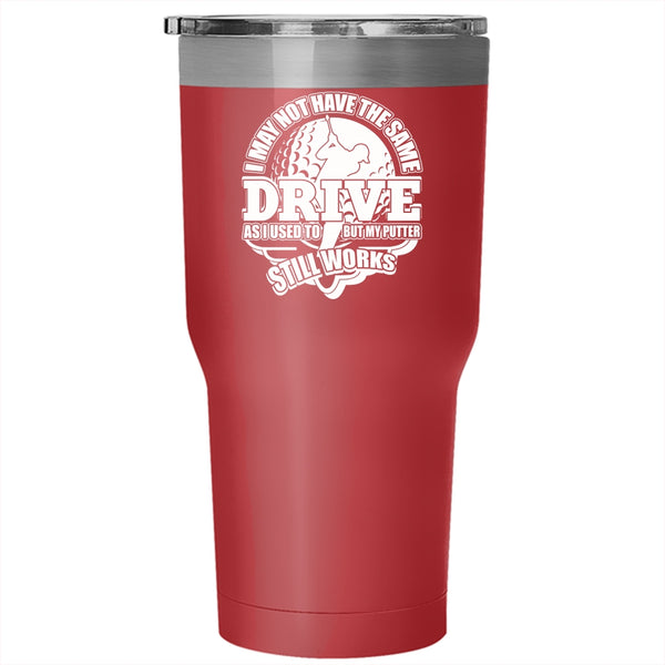 I May Not Have The Same Drive Tumbler 30 oz Stainless Steel, My Putter Still Works Travel Mug