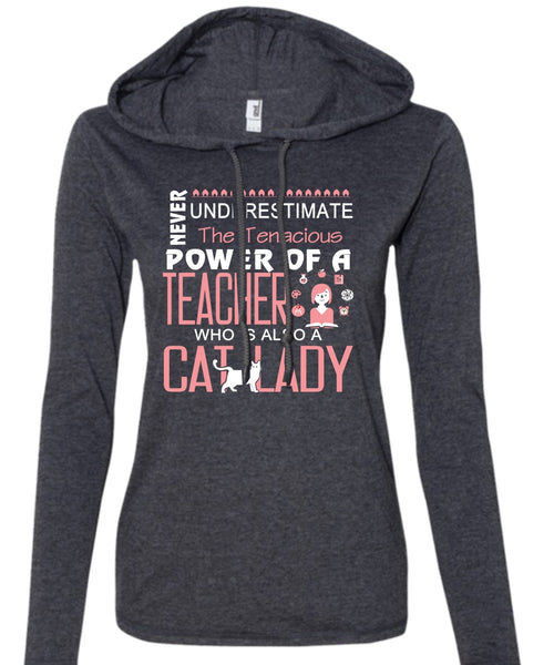 Never Underestimate The Tenacious Power Of A Teacher T Shirt, Cat Lady T Shirt (Anvil Ladies Ringspun Hooded)