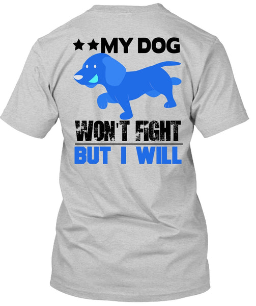 My Dog Won't Fight But I Will T Shirt, I Love My Dog T Shirt