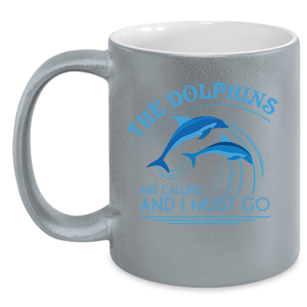 The Dolphins Are Calling And I Must Go Coffee Mug, Cute Dolphins Coffee Cup