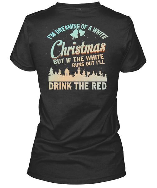 I'm Dreaming Of A White Christmas T Shirt, Drink The Red T Shirt