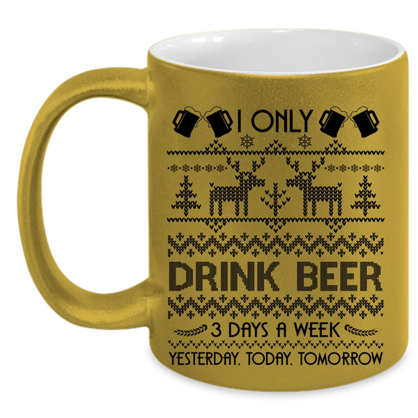 Yesterday Today Tomorrow Coffee Mug, I Only Drink Beer 3 Days A Week Accent Mug