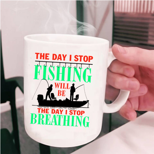 The Day I Stop Breathing Coffee Mug, The Day I Stop Fishing Cup