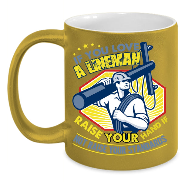 If You Love A Lineman Taise Your Hand Coffee Mug, I Love Lineman Coffee Cup