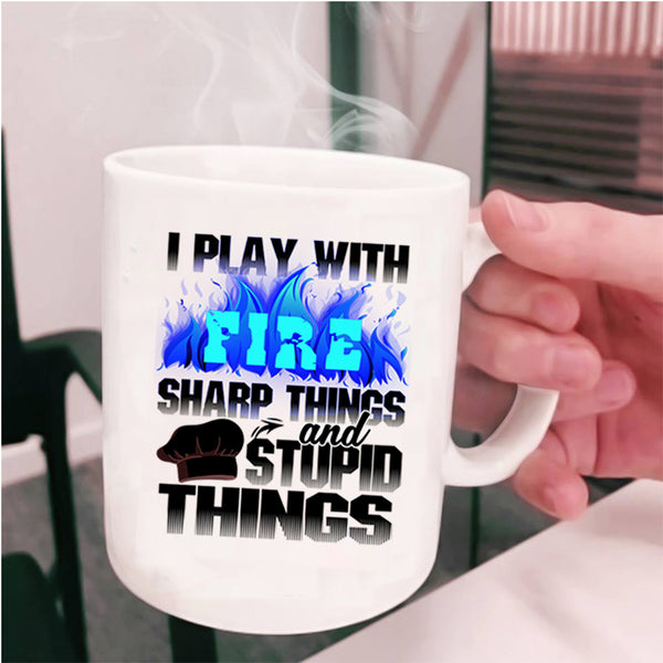 Sharp Things And Stupid Things Coffee Mug, I Play With Fire Cup
