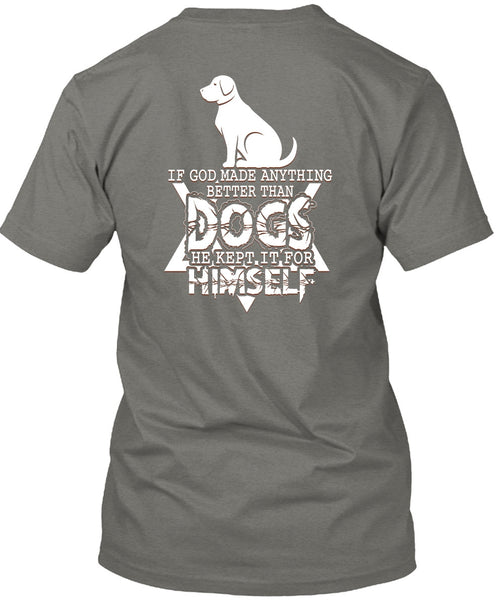 God Made Anything Better Than Dogs T Shirt, He Kept It For Himself T Shirt