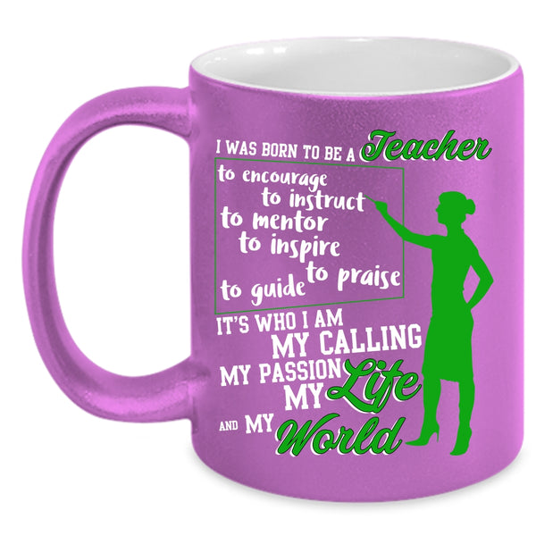 I Was Born To Be A Teacher Coffee Mug, My Life And My World Coffee Cup