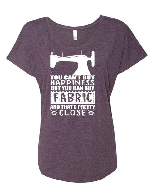 You Can Buy Fabric T Shirt, You Can't Buy Happiness T Shirt, Cool Shirt (Ladies' Triblend Dolman Sleeve)