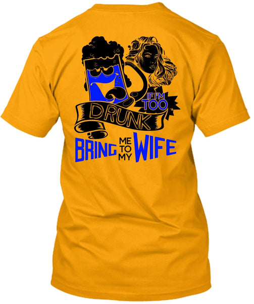 If I'm Too Drunk Bring Me To My Wife T Shirt, I Love Wife T Shirt