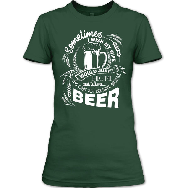 My Wife Would Just Hug Me T Shirt, You Can Have Another Beer T Shirt