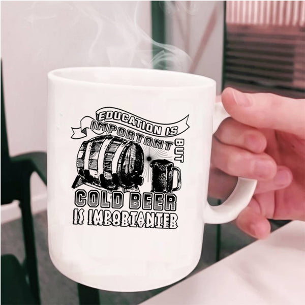 Funny Coffee Mug, Education Is Important But Cold Beer Is Importanter Cup