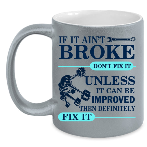Cool Mechanic Coffee Mug, If It Ain't Broke Don't Fix It Accent Mug
