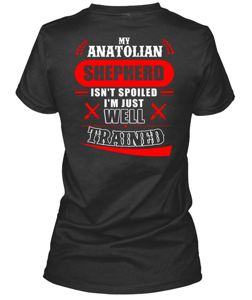 My Anatolian Shepherd Isn't Spoiled I'm Just Well Trained T Shirt, I Love Dog T Shirt