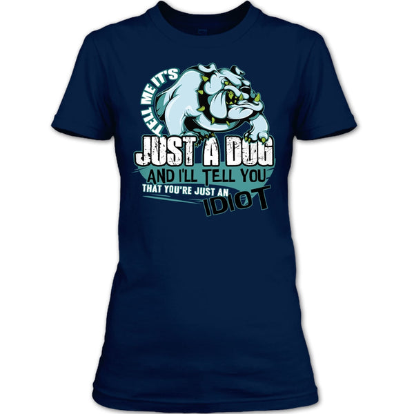 Tell Me It's Juts A Dog T Shirt, You're Just An Idiot T Shirt