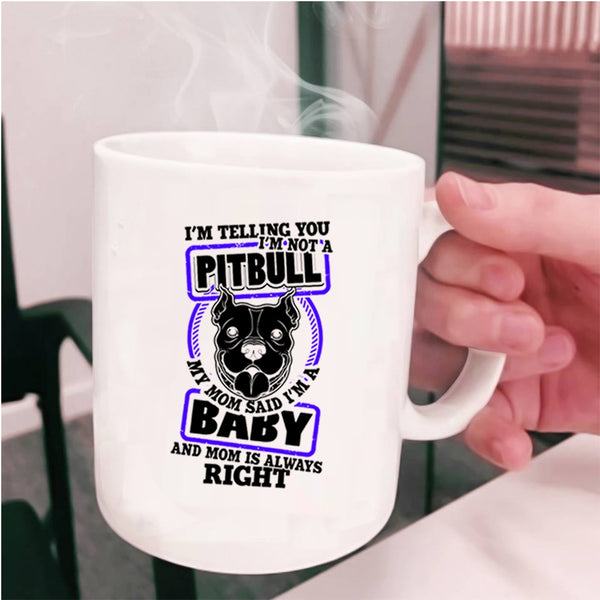 My Mom Said I'm A Baby Coffee Mug, I'm Not A Pitbull Cup