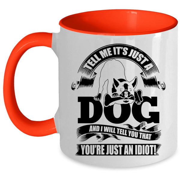 I Will Tell You That You're Just An Idiot Coffee Mug, Tell Me It's Just A Dog Accent Mug
