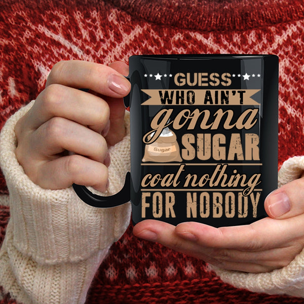 Guess Who Ain't Gonna Sugar Coat Nothing Coffee Mug, Funny Coffee Cup