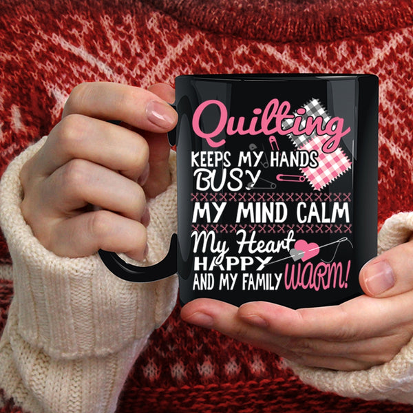 Quilting Keeps My Hands Busy Coffee Mug, My Mind Calm My Heart Coffee Cup
