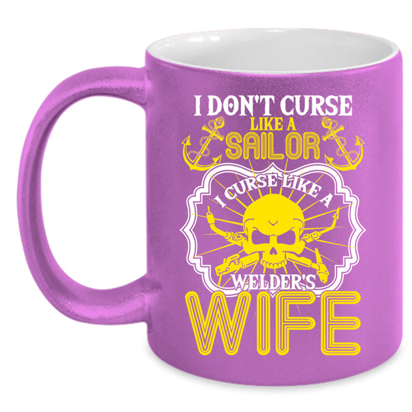 I Don't Curse Like A Sailor Coffee Mug, I Curse Like A Welder's Wife Coffee Cup