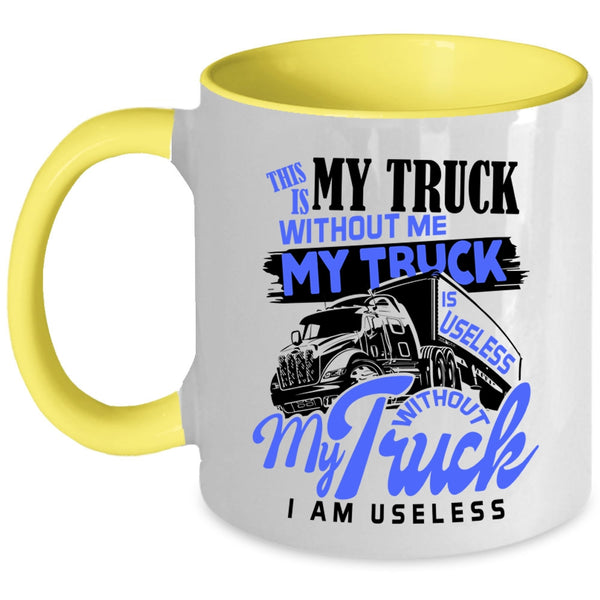 Without My Truck I Am Useless Coffee Mug, Without Me My Truck Is Useless Accent Mug