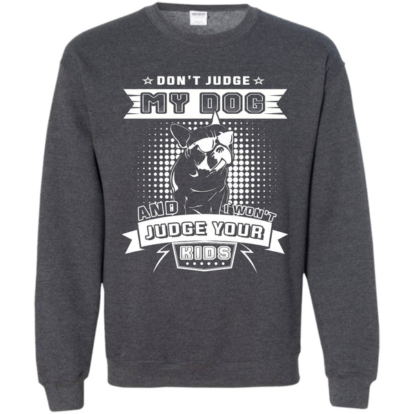 And I Won't Judge Ypur Kids T Shirt, I Love My Dog Sweatshirt
