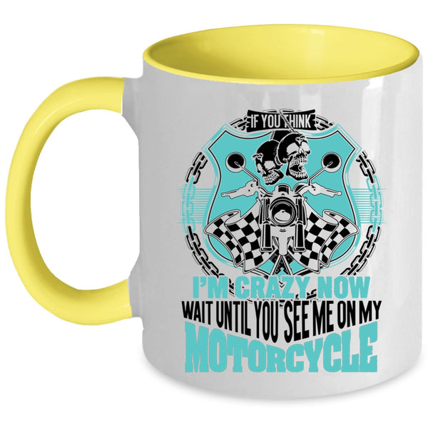 You See Me On My Motorcycle Coffee Mug, If You Think I'm Crazy Accent Mug