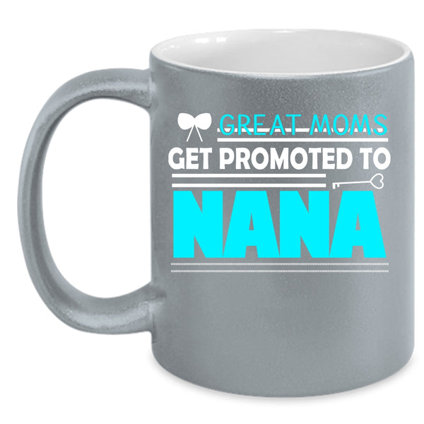 Great Moms Get Promoted To Nana Coffee Mug, I Love Nana Coffee Cup