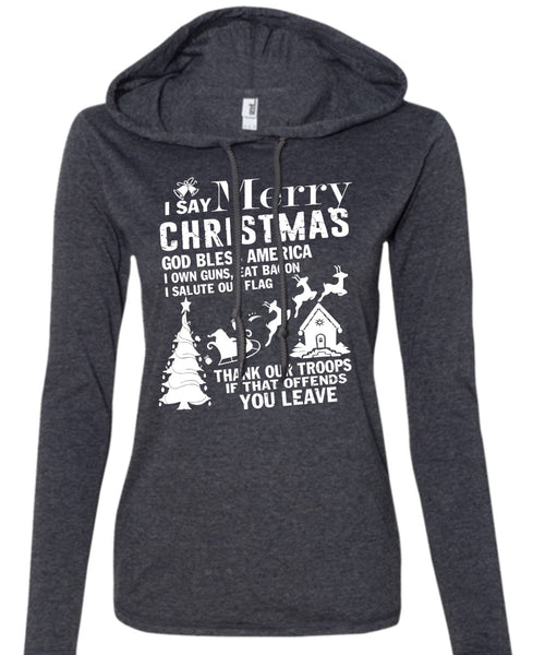 I Say Merry Christmas T Shirt, God Bless America T Shirt (Anvil Ladies Ringspun Hooded)