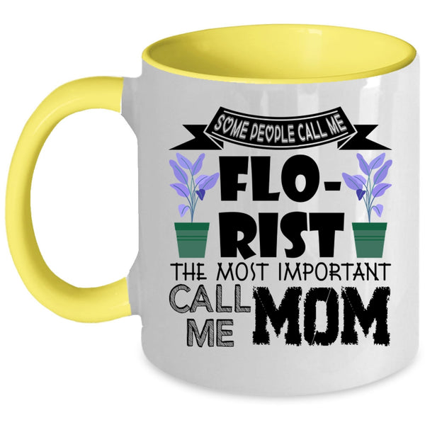 The Most Important Call Me Mom Coffee Mug, Some People Call Me Florist Accent Mug