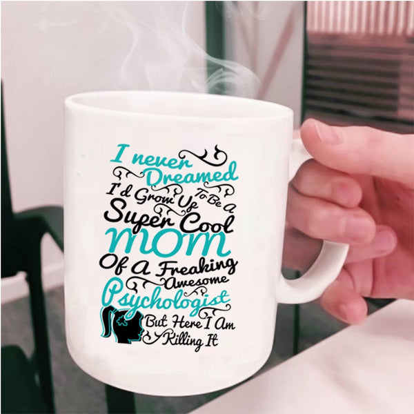 Cool Mom Coffee Mug, I'd Grow Up To Be A Mom Of A Psychologist Cup