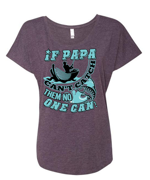 If Papa Can't Catch Them No One Can T Shirt, Being A Fisher T Shirt, Cool Shirt (Ladies' Triblend Dolman Sleeve)