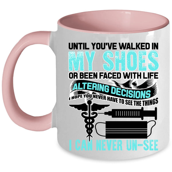 Cute Nurses Coffee Mug, Until You're Walked In My Shoes Accent Mug