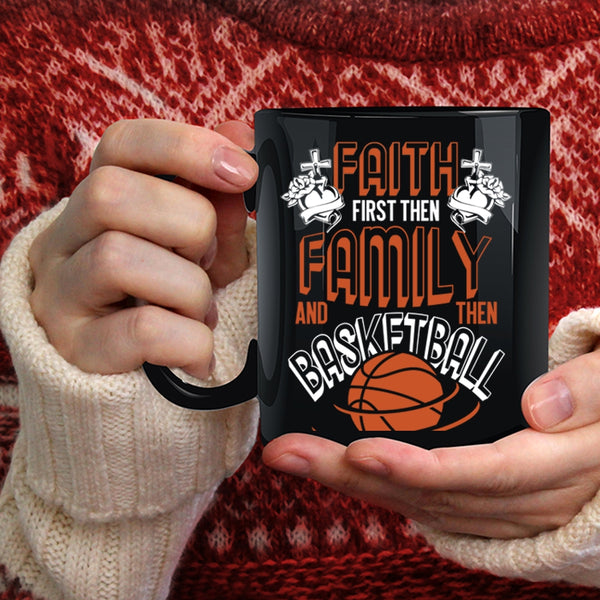 Faith First Then Family And Then Basketball Coffee Mug, Cool Basketball Coffee Cup