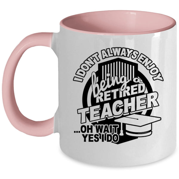 Cool Teacher Coffee Mug, I Always Enjoy Being Retired Teacher Accent Mug