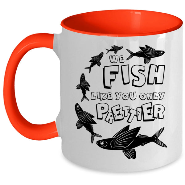 Cool Fishing Coffee Mug, We Fish Like You Only Prettier Accent Mug