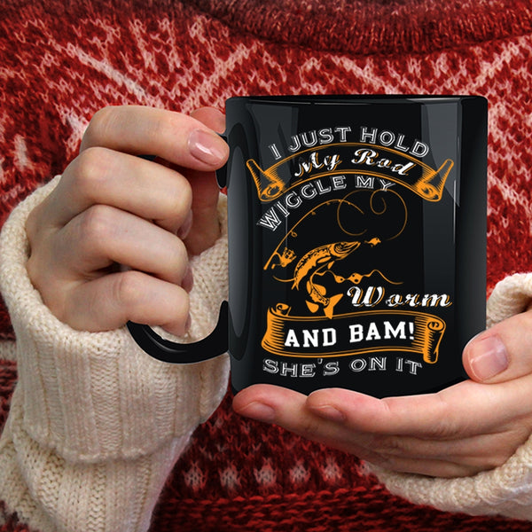I Just Hold My Rod Wiggle My Worm Coffee Mug, Cool Fishing Coffee Cup