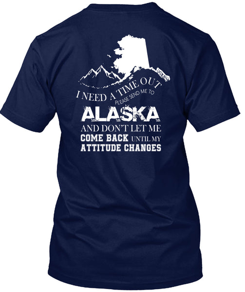 I Need A Timeout Please Send Me To Alaska T Shirt, Don't Let Me Come Back T Shirt