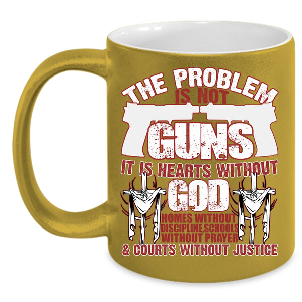 The Problem Is Not Guns Coffee Mug, It Is Hearts Without God Coffee Cup