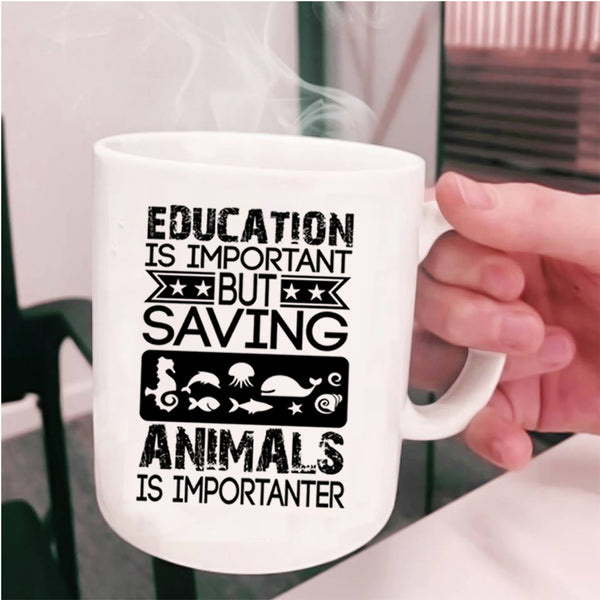 Saving Animals Is Importanter Coffee Mug, Education Is Important Cup