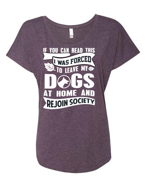 I Was Forced To Leave My Dogs T Shirt, I Love My Dog T Shirt, Cool Shirt (Ladies' Triblend Dolman Sleeve)